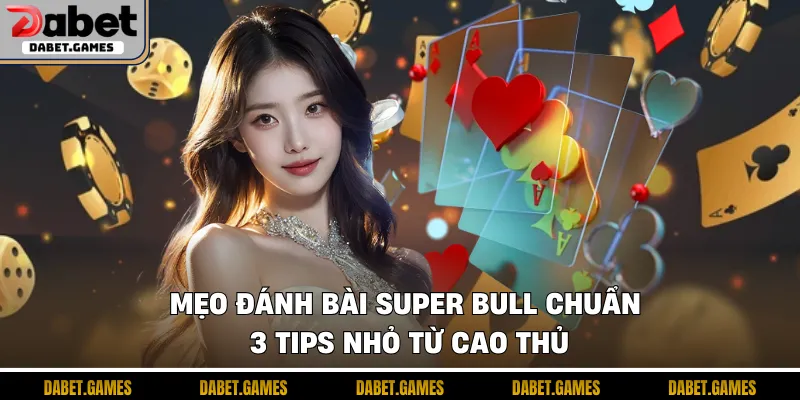 Mẹo đánh bài Super Bull